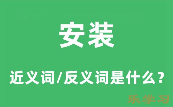 安装的近义词和反义词是什么-安装是什么意思?