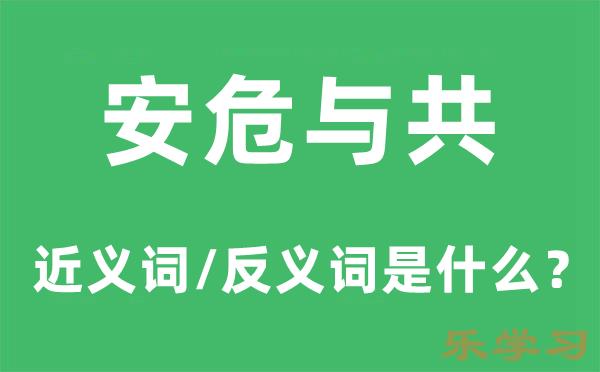 安危与共的近义词和反义词是什么-安危与共是什么意思?