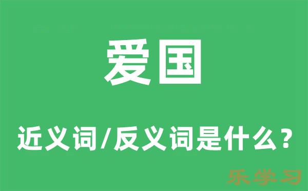 爱国的近义词和反义词是什么-爱国是什么意思?