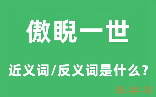 傲睨一世的近义词和反义词是什么-傲睨一世是什么意思?