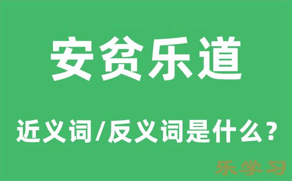 安贫乐道的近义词和反义词是什么-安贫乐道是什么意思?