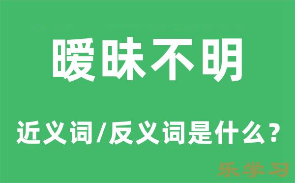 暧昧不明的近义词和反义词是什么-暧昧不明是什么意思?