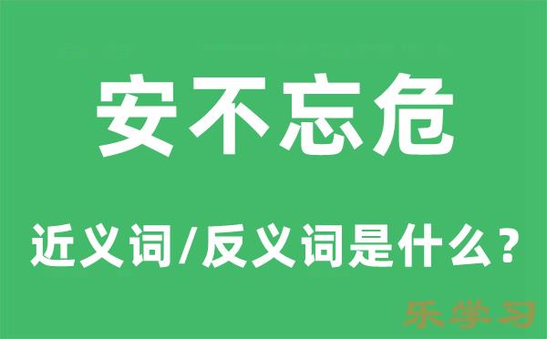 安不忘危的近义词和反义词是什么-安不忘危是什么意思?