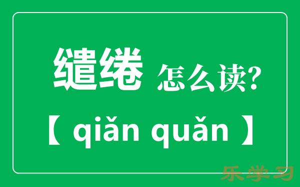 缱绻怎么读-缱绻是什么意思？