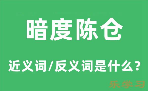 暗度陈仓的近义词和反义词是什么-暗度陈仓是什么意思?