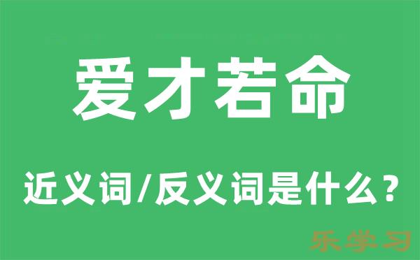 爱才若命的近义词和反义词是什么-爱才若命是什么意思?