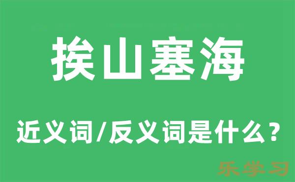 挨山塞海的近义词和反义词是什么-挨山塞海是什么意思?