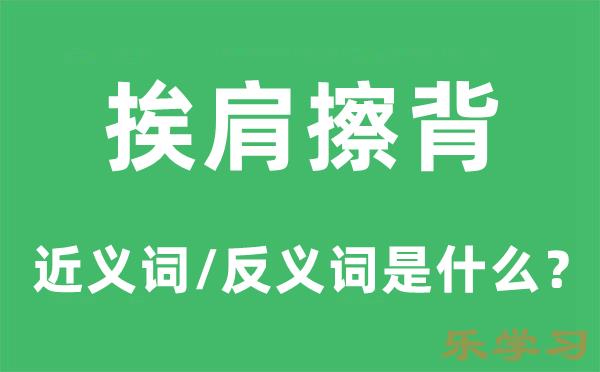 挨肩擦背的近义词和反义词是什么-挨肩擦背是什么?