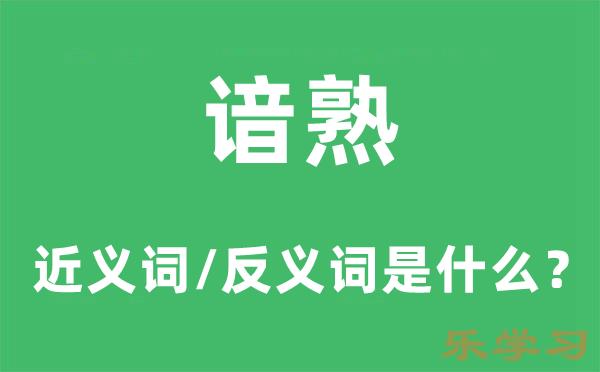 谙熟的近义词和反义词是什么-谙熟是什么意思?