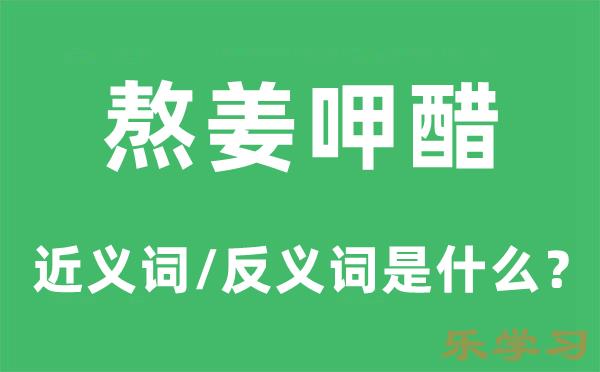 熬姜呷醋的近义词和反义词是什么-熬姜呷醋是什么意思?