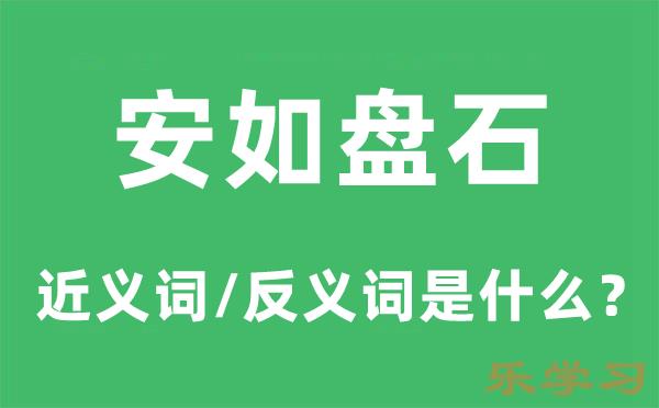 安如盘石的近义词和反义词是什么-安如盘石是什么意思?