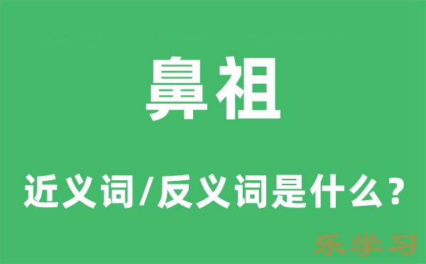 鼻祖的近义词和反义词是什么-鼻祖是什么意思?