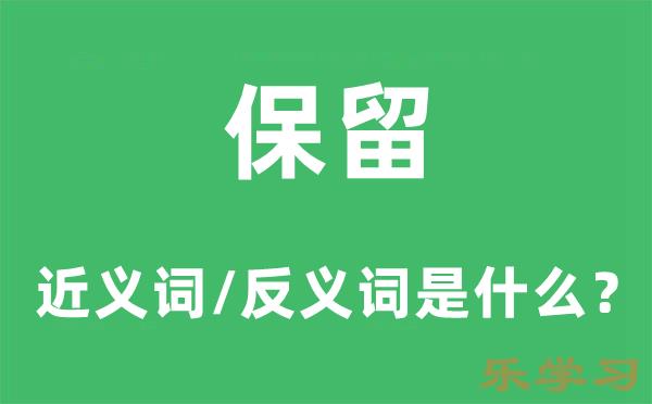 保留的近义词和反义词是什么-保留是什么意思?