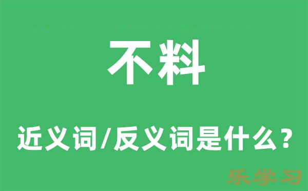 不料的近义词和反义词是什么-不料是什么意思?