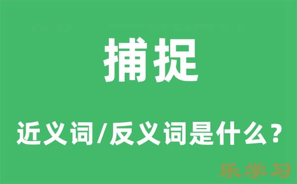 捕捉的近义词和反义词是什么-捕捉是什么意思?