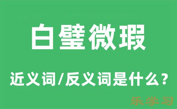 白璧微瑕的近义词和反义词是什么-白璧微瑕是什么意思?