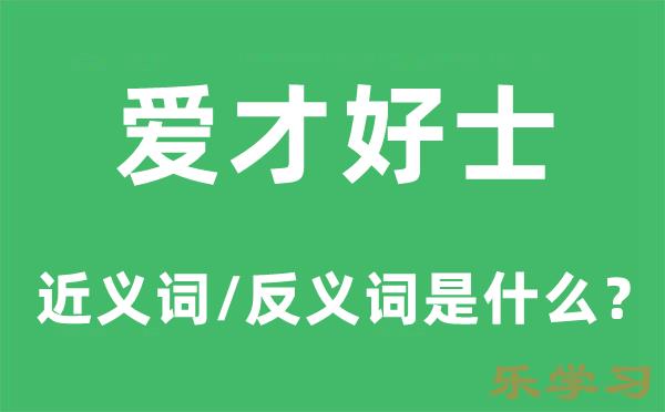 爱才好士的近义词和反义词是什么-爱才好士是什么意思?