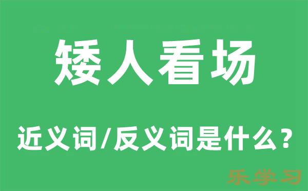 矮人看场的近义词和反义词是什么-矮人看场是什么意思?