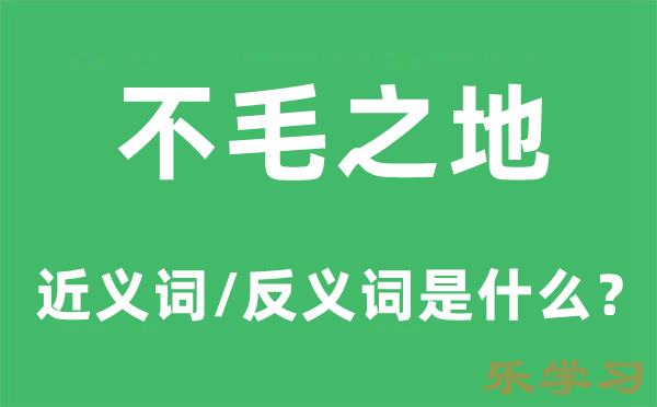 不毛之地的近义词和反义词是什么-不毛之地是什么意思?