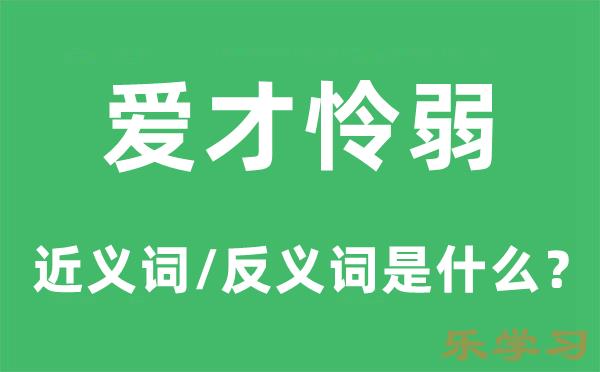 爱才怜弱的近义词和反义词是什么-爱才怜弱是什么意思?