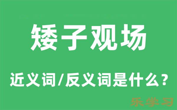 矮子观场的近义词和反义词是什么-矮子观场是什么意思?