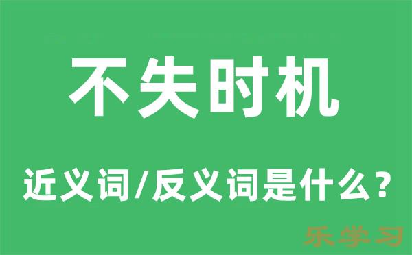 不失时机的近义词和反义词是什么-不失时机是什么意思?