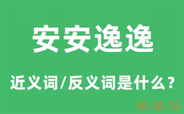 安安逸逸的近义词和反义词是什么-安安逸逸是什么意思?