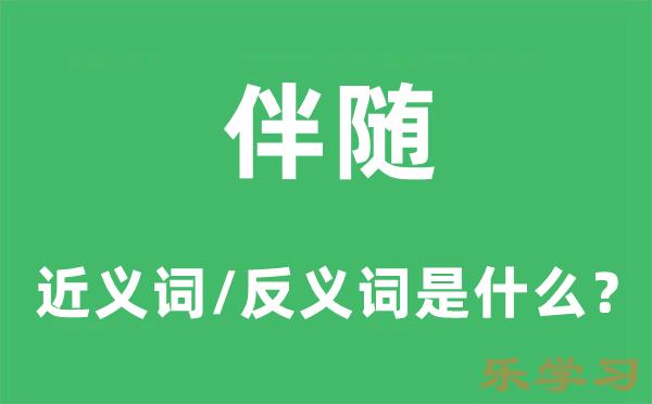 伴随的近义词和反义词是什么-伴随是什么意思?