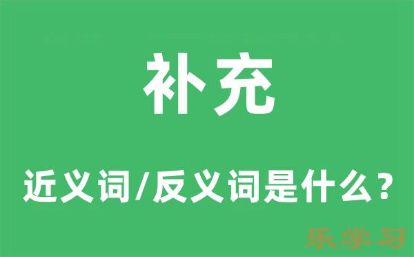 补充的近义词和反义词是什么-补充是什么意思?