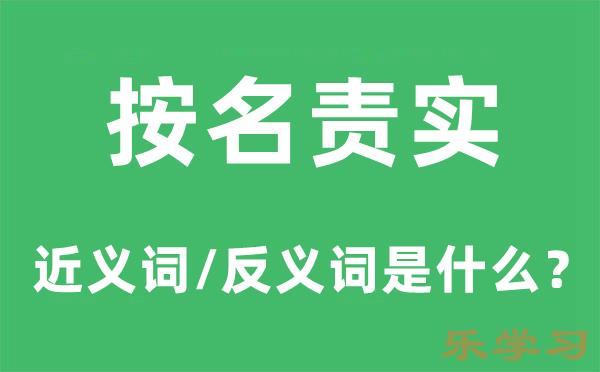 按名责实的近义词和反义词是什么-按名责实是什么意思?