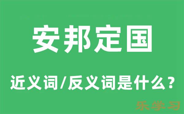 安邦定国的近义词和反义词是什么-安邦定国是什么意思?