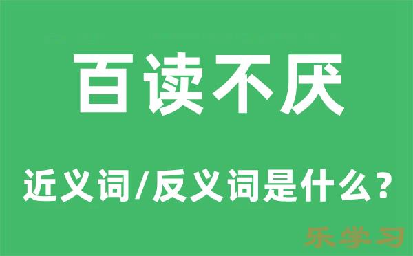 百读不厌的近义词和反义词是什么-百读不厌是什么意思?