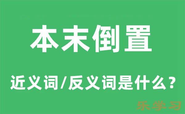 本末倒置的近义词和反义词是什么-本末倒置是什么意思?