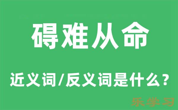 碍难从命的近义词和反义词是什么-碍难从命是什么意思?