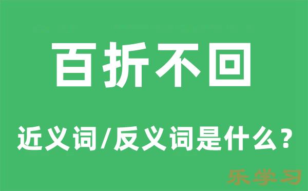 百折不回的近义词和反义词是什么-百折不回是什么意思?