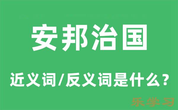 安邦治国的近义词和反义词是什么-安邦治国是什么意思?