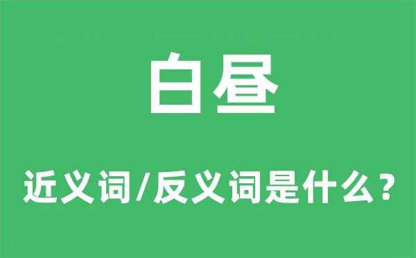 白昼的近义词和反义词是什么-白昼是什么意思?