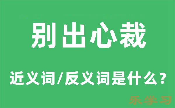 别出心裁的近义词和反义词是什么-别出心裁是什么意思?