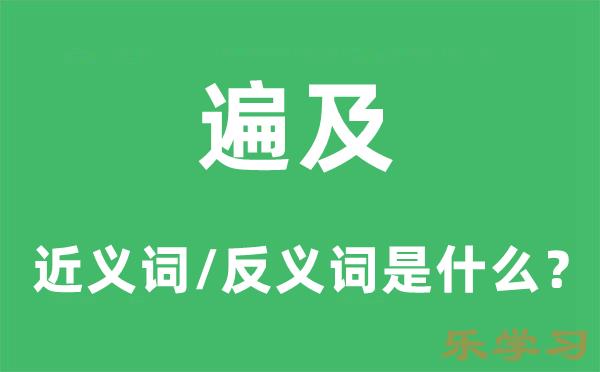 遍及的近义词和反义词是什么-遍及是什么意思?