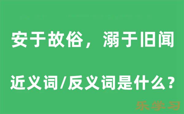 安于故俗,溺于旧闻的近义词和反义词是什么-安于故俗,溺于旧闻是什么意思?