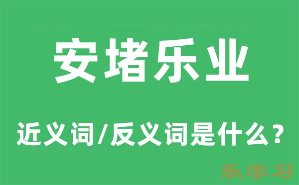 安堵乐业的近义词和反义词是什么-安堵乐业是什么意思?