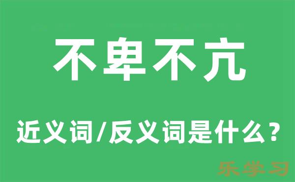 不卑不亢的近义词和反义词是什么-不卑不亢是什么意思?