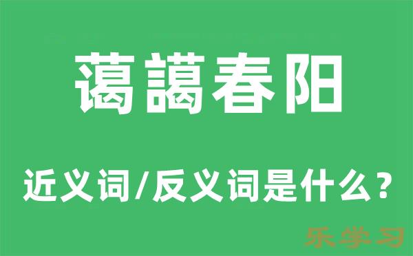 蔼譪春阳的近义词和反义词是什么-蔼譪春阳是什么意思?