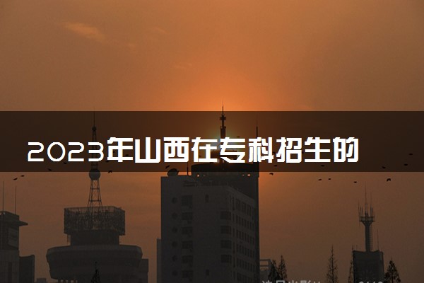 2023年山西在专科招生的本科大学