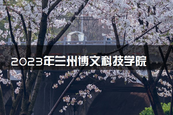 2023年兰州博文科技学院学费多少钱一年及各专业收费标准查询