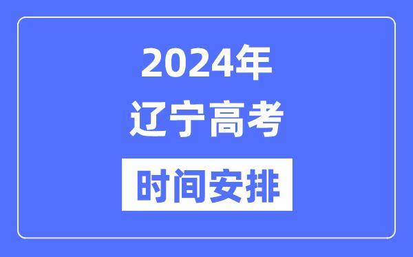 2024年辽宁高考时间安排-辽宁高考各科目时间安排表