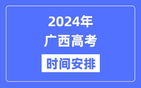 2024年广西高考时间安排-广西高考各科目时间安排表