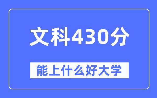 高考文科430分左右能上什么好的大学-430分可以报考哪些大学？