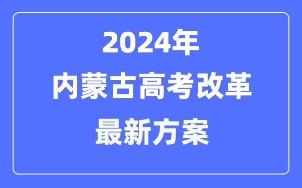 内蒙古2024高考改革最新方案-内蒙古高考模式是什么？