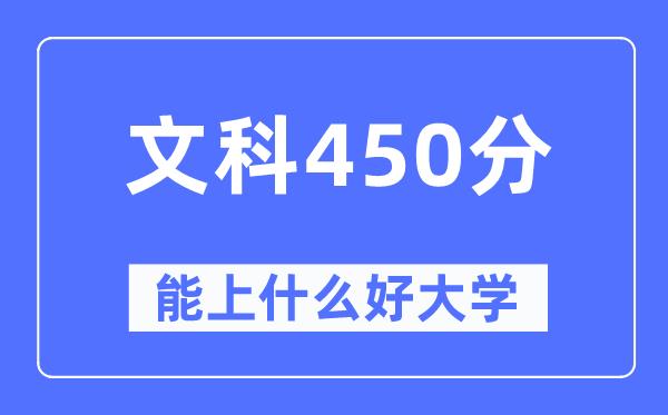 高考文科450分左右能上什么好的大学-450分可以报考哪些大学？